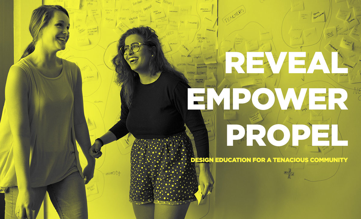 Reveal, Empower, Propel: Design Education for a Tenacious Community