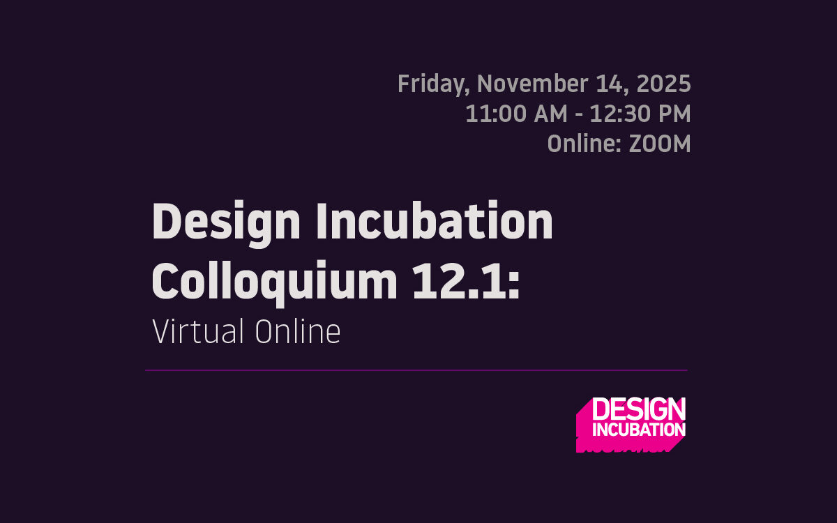 Design Incubation Colloquium 12.1: Virtual: Online