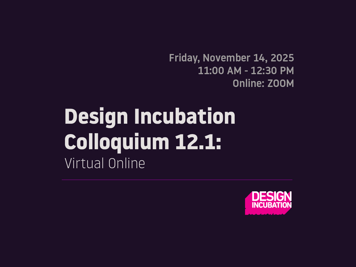 Design Incubation Colloquium 12.1: Virtual: Online