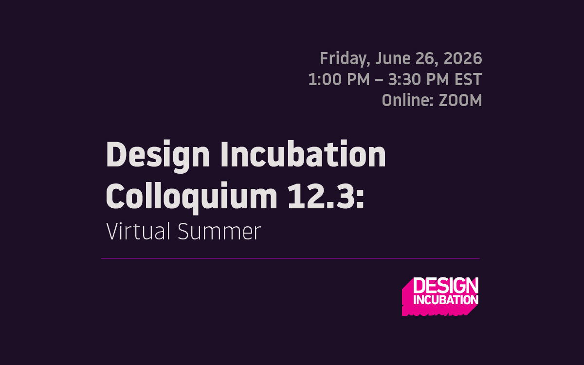 Design Incubation Colloquium 12.3: Virtual Summer