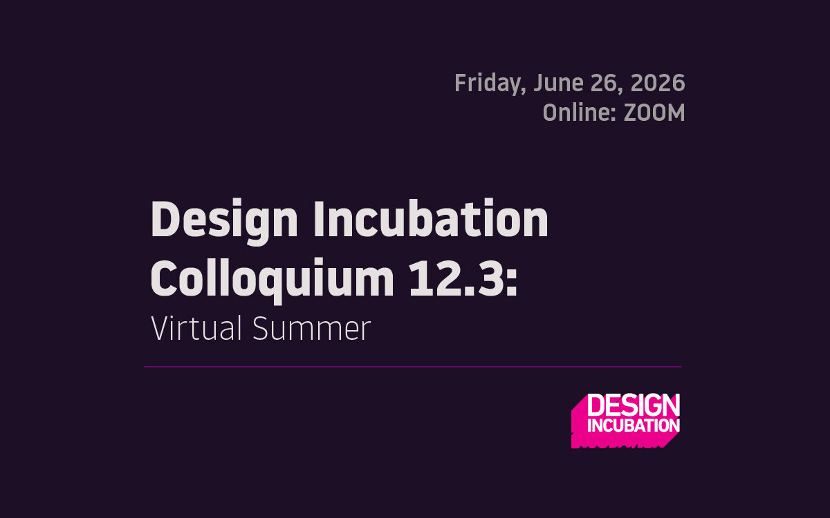 Design Incubation Colloquium 12.3: Virtual Summer